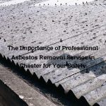 The Importance of Professional Asbestos Removal Service in Chester for Your Safety